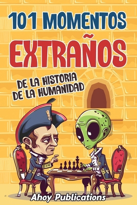 101 momentos extraños de la historia de la huma... [Spanish]            Book Cover