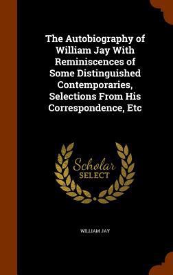 The Autobiography of William Jay With Reminisce... 1345443382 Book Cover