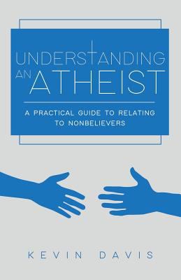 Understanding an Atheist: A Practical Guide to ... 0692954260 Book Cover