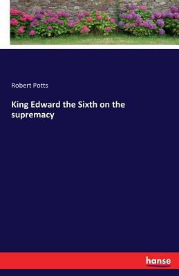 King Edward the Sixth on the supremacy 3742846051 Book Cover