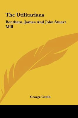 The Utilitarians: Bentham, James And John Stuar... 1161591613 Book Cover