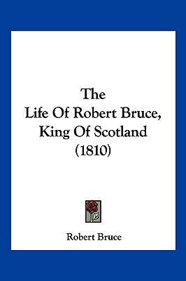 The Life Of Robert Bruce, King Of Scotland (1810) 1120897696 Book Cover