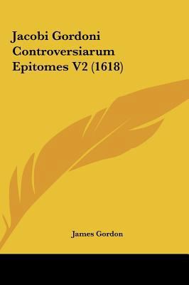 Jacobi Gordoni Controversiarum Epitomes V2 (1618) [Latin] 1162124644 Book Cover