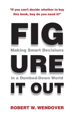 Figure It Out: Making Smart Decisions in a Dumb... 0984804056 Book Cover