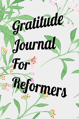 Gratitude Journal For Reformers: Beautiful Color Writing Journal. Undated with Inspirational Quotes on 100 Pages. Ideal Gift for Family and Friends