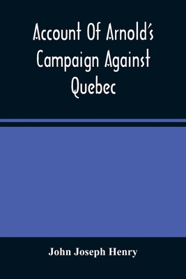 Account Of Arnold'S Campaign Against Quebec: An... 9354485561 Book Cover
