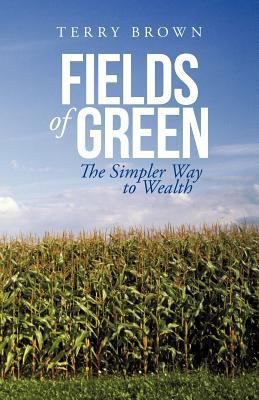 Fields of Green: The Simpler Way to Wealth 1475954581 Book Cover