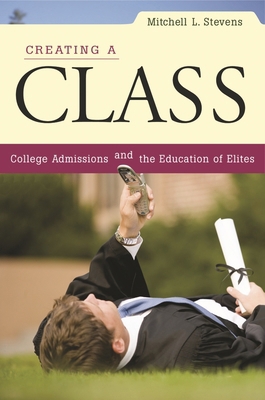 Creating a Class: College Admissions and the Ed... 0674034945 Book Cover