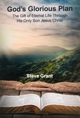 God's Glorious Plan : The Gift of Eternal Life Through His Only Son Jesus Christ