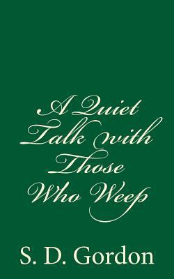 A Quiet Talk with Those Who Weep: By S. D. Gordon 1537716980 Book Cover
