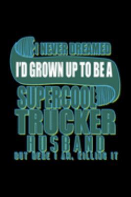 I never dreamed I'd grown up to be a supercool trucker husband. But here I am, killing it: Notebook | Journal | Diary | 110 Lined pages | 6 x 9 in | 15.24 x 22.86 cm | Doodle Book | Funny Great Gift