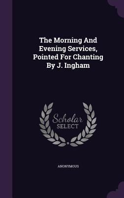 The Morning And Evening Services, Pointed For C... 1346496897 Book Cover
