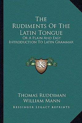 The Rudiments Of The Latin Tongue: Or A Plain A... 1163593176 Book Cover