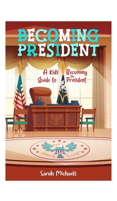 Becoming President: A Kids Guide to Becoming th... B0DRS53BM1 Book Cover