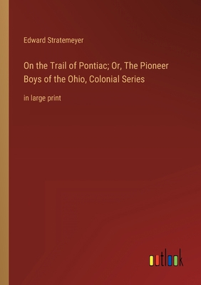 On the Trail of Pontiac; Or, The Pioneer Boys o... 3368353128 Book Cover