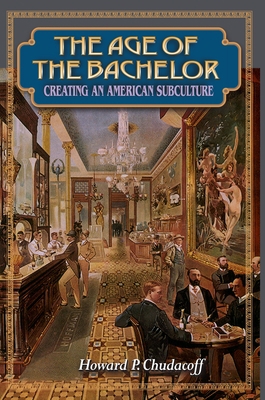 The Age of the Bachelor: Creating an American S... 069102796X Book Cover