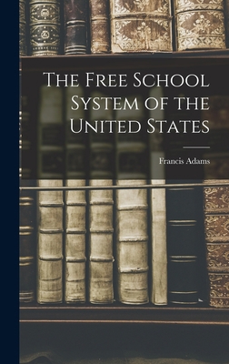 The Free School System of the United States 1017307008 Book Cover