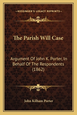The Parish Will Case: Argument Of John K. Porte... 1167173511 Book Cover