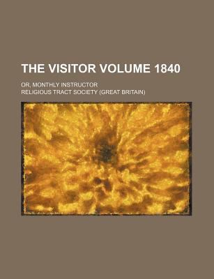 The Visitor Volume 1840; Or, Monthly Instructor 1130612481 Book Cover