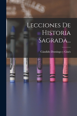 Lecciones De Historia Sagrada... [Spanish] 1017827699 Book Cover