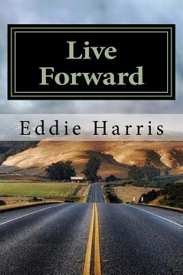 Live Forward: Motivation For Life's Journey 1523273348 Book Cover