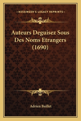 Auteurs Deguisez Sous Des Noms Etrangers (1690) [French] 1165950650 Book Cover