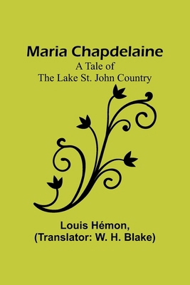 Maria Chapdelaine: A Tale of the Lake St. John ... 9356786348 Book Cover