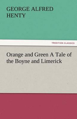 Orange and Green a Tale of the Boyne and Limerick 3842486782 Book Cover