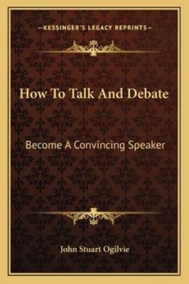 How To Talk And Debate: Become A Convincing Spe... 1163076341 Book Cover