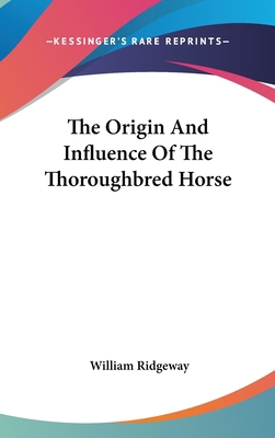 The Origin And Influence Of The Thoroughbred Horse 0548560862 Book Cover