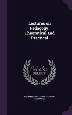 Lectures on Pedagogy, Theoretical and Practical 1346665974 Book Cover