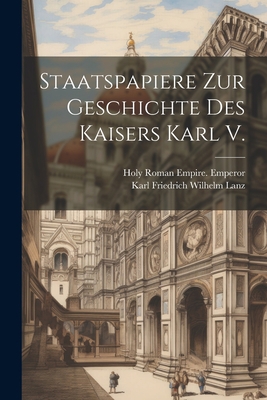 Staatspapiere Zur Geschichte Des Kaisers Karl V. [French] 1021341002 Book Cover