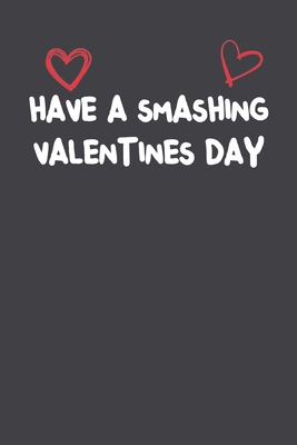 Have A Smashing Valentine'S Day: Lined Notebook Gift For Mom or Girlfriend Affordable Valentine's Day Gift Journal Blank Ruled Papers, Matte Finish cover