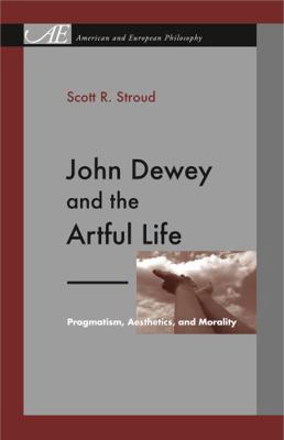 John Dewey and the Artful Life: Pragmatism, Aes... 027105008X Book Cover