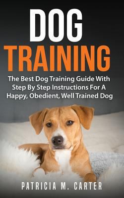 Dog Training: The Best Dog Training Guide With ... 1722160101 Book Cover