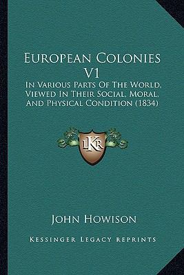 European Colonies V1: In Various Parts Of The W... 1165347571 Book Cover