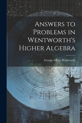Answers to Problems in Wentworth's Higher Algebra 1022703676 Book Cover