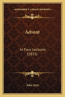 Advent: In Four Lectures (1835) 1166440796 Book Cover