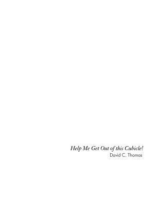 Help Me get out of This Cubicle: A simple plea ... 149104019X Book Cover