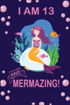 I am 13 and Mermazing !: Cute Mermaid Birthday Journal for School, College and Daily Creative Use, 100 Pages 6 x 9 inch Notebook for Writing and Taking Notes