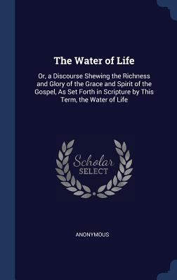 The Water of Life: Or, a Discourse Shewing the ... 129788700X Book Cover