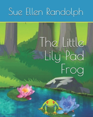 The Little Lily Pad Frog B088455H8L Book Cover