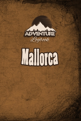 Adventure Logbook - Mallorca: Travel Journal or Travel Diary for your travel memories. With travel quotes, travel dates, packing list, to-do list, ... important information and travel games.
