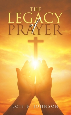 The Legacy of Prayer 1665529490 Book Cover