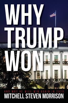 Why Trump Won: And Why He will Win Again in 2020 1974588084 Book Cover