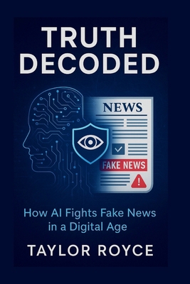 Truth Decoded: How AI Fights Fake News in a Dig... B0F7KK9DR6 Book Cover