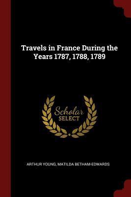 Travels in France During the Years 1787, 1788, ... 1375761803 Book Cover