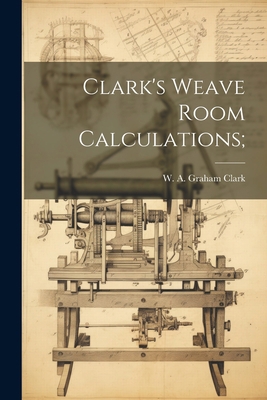 Clark's Weave Room Calculations; 1021261203 Book Cover