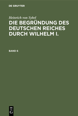 Heinrich Von Sybel: Die Begründung Des Deutsche... [German] 3486742639 Book Cover