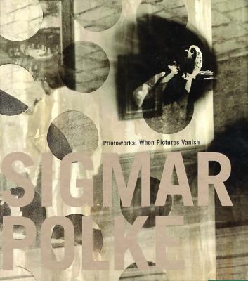 Sigmar Polke: Photoworks: When Pictures Vanish 1881616657 Book Cover